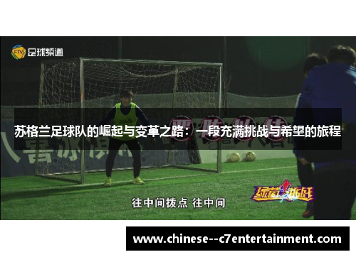 苏格兰足球队的崛起与变革之路:一段充满挑战与希望的旅程 苏格兰足球队的崛起与变革之路:一段充满挑战与希望的旅程