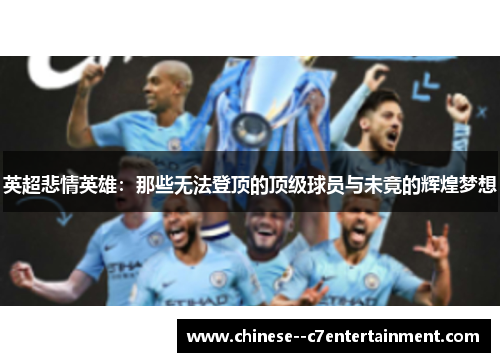 英超悲情英雄：那些无法登顶的顶级球员与未竟的辉煌梦想
