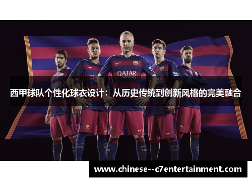 西甲球队个性化球衣设计:从历史传统到创新风格的完美融合 西甲球队个性化球衣设计:从历史传统到创新风格的完美融合