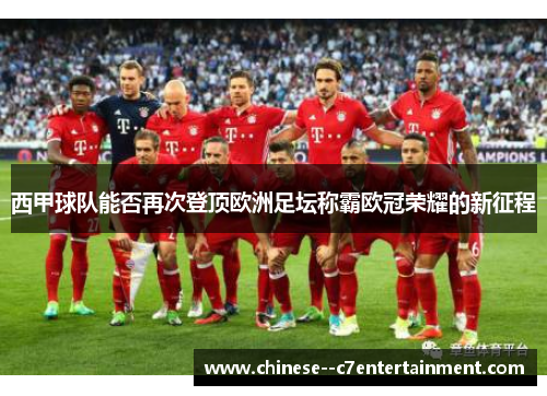 西甲球队能否再次登顶欧洲足坛称霸欧冠荣耀的新征程 西甲球队能否再次登顶欧洲足坛称霸欧冠荣耀的新征程