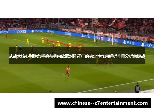 从战术核心到胜负手德布劳内欧冠对阵拜仁的决定性作用解析全景分析关键战 从战术核心到胜负手德布劳内欧冠对阵拜仁的决定性作用解析全景分析关键战