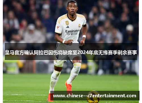 皇马官方确认阿拉巴因伤将缺席至2024年底无缘赛季剩余赛事